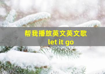 帮我播放英文英文歌let it go